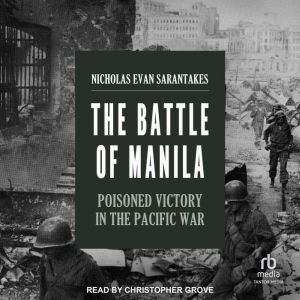 The Battle of Manila: Poisoned Victory in the Pacific War