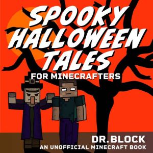 Spooky Halloween Tales for Minecrafters: A Collection of Spooky, Spine-Chilling Stories (An Unofficial Minecraft Book for Kids)