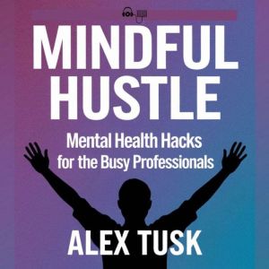 Mindful Hustle: Mental Health Hacks for the Busy Professionals