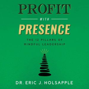 Profit with Presence, Dr. Eric J. Holsapple
