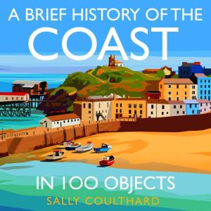 A Brief History of the Coast in 100 O..., Sally Coulthard