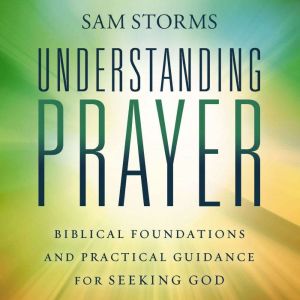 Understanding Prayer, Sam Storms