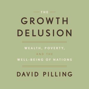 The Growth Delusion, David Pilling