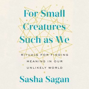 For Small Creatures Such as We, Sasha Sagan