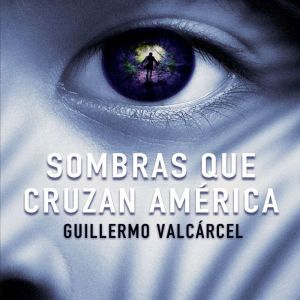 Sombras que cruzan America, Guillermo Valcarcel