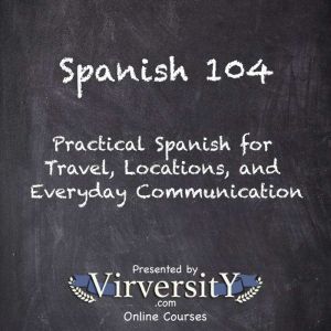 Spanish 104: Practical Spanish for Travel, Locations, and Everyday Communication