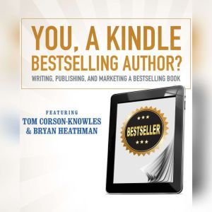 You, a Kindle Best Selling Author?, Tom CorsonKnowles Bryan Heathman
