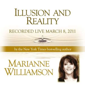 Illusion and Reality with Marianne Wi..., Marianne Williamson