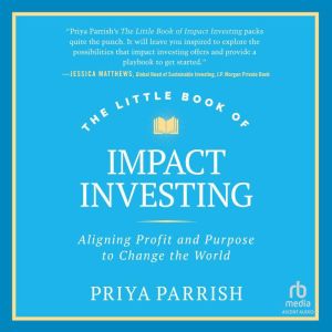 The Little Book of Impact Investing: Aligning Profit and Purpose to Change the World
