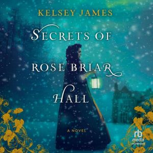 Secrets of Rose Briar Hall, Kelsey James