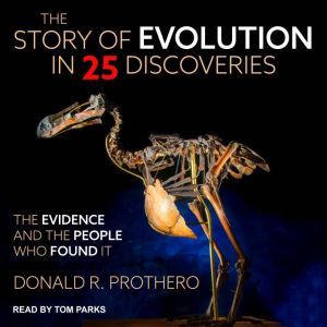 The Story of Evolution in 25 Discoveries The Evidence and the People Who Found It, Donald R. Prothero