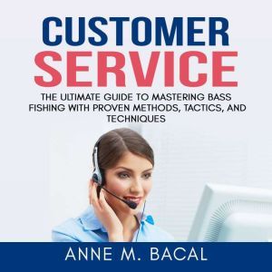 Customer Service The Ultimate Guide ..., Anne M. Bacal