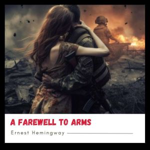 A Farewell to Arms, Ernest Hemingway
