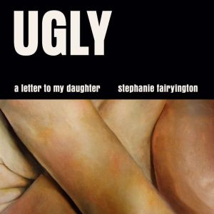 Ugly, Stephanie Fairyington