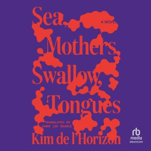Sea, Mothers, Swallow, Tongues: A Novel