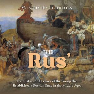 The Rus The History and Legacy of t..., Charles River Editors
