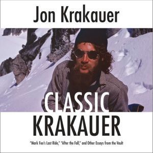 Classic Krakauer: Mark Foo's Last Ride, After the Fall, and Other Essays from the Vault, Jon Krakauer