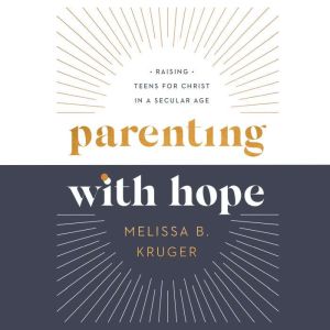 Parenting With Hope, Melissa Kruger