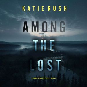 Among the Lost A Cara Ward FBI Suspe..., Katie Rush