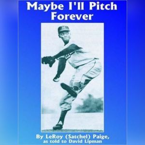 Maybe Ill Pitch Forever, LeRoy Satchel Paige and David Lipman