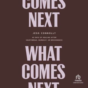 What Comes Next: 40 Days of Healing After Heartbreak, Burnout, or Brokenness