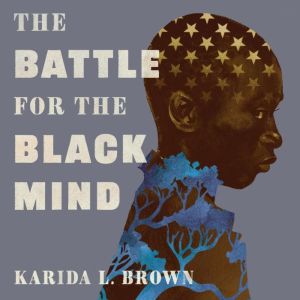 The Battle for the Black Mind, Karida L. Brown