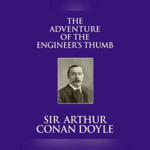 Adventure of the Engineers Thumb, Th..., Sir Arthur Conan Doyle