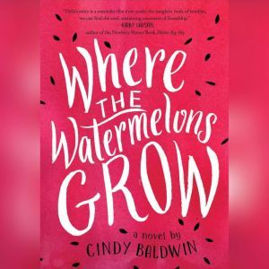 Where the Watermelons Grow, Cindy Baldwin