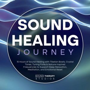 Sound Healing Journey: 15 Hours of Sound Healing with Tibetan Bowls, Crystal Tones, Tuning Forks & Nature-Inspired Frequencies