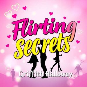 Flirting Secrets: Effortless Ways to Captivate Anyone Instantly: "Master the art of attraction! Enjoy powerful audio lessons t