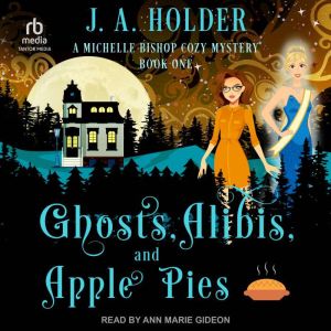 Ghosts, Alibis, and Apple Pies, J. A. Holder
