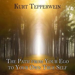 The Path from Your Ego to Your Own Tr..., Kurt Tepperwein