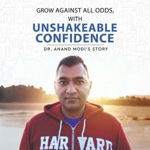Grow Against All Odds, With Unshakeable Confidence: Dr. Anand Modi's Story