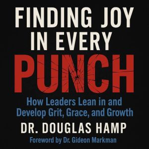 Finding Joy in Every Punch: How Leaders Lean in and Develop Grit, Grace, and Growth