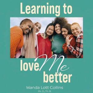 Learning to love me better, Wanda Lott Collins Ph.D. Th.B.