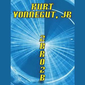 2 B R 0 2 B, Kurt Vonnegut