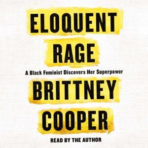 Eloquent Rage: A Black Feminist Discovers Her Superpower, Brittney Cooper