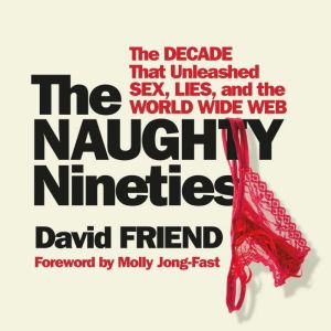 The Naughty Nineties: The Triumph of the American Libido, David Friend