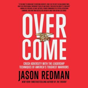 Overcome: Crush Adversity with the Leadership Techniques of America's Toughest Warriors, Jason Redman