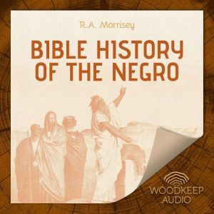 Bible History of the Negro, R.A. Morrisey