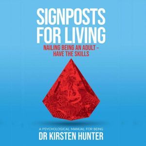 Signposts for Living - A Psychological Manual for Being - Book 6: Nailing being an adult, Dr Kirsten Hunter