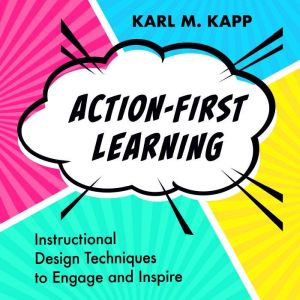 Action-First Learning: Instructional Design Techniques to Engage and Inspire