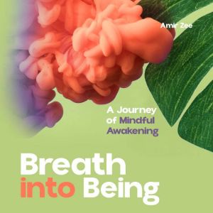 Breath into Being: A Journey of Mindful Awakening