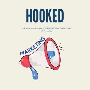 Hooked: The Science of Creating Irresistible Marketing Strategies