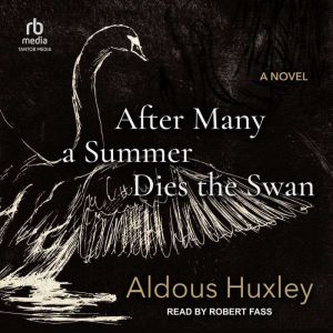 After Many a Summer Dies the Swan: A Novel