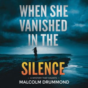 When She Vanished in the Silence  A ..., Malcolm Drummond