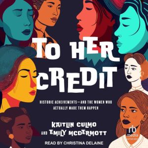To Her Credit: Historic Achievements—and the Women Who Actually Made Them Happen