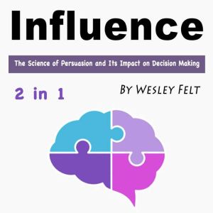 Influence: The Science of Persuasion and Its Impact on Decision Making