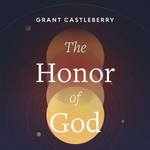 The Honor of God, Grant Castleberry