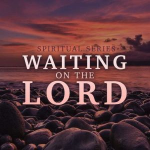 Spiritual Series Waiting on the Lord..., Josh Hough